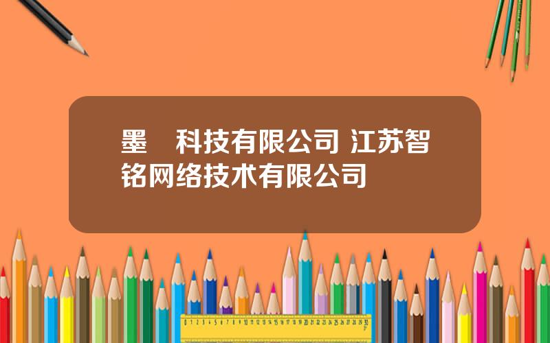 墨鹍科技有限公司 江苏智铭网络技术有限公司